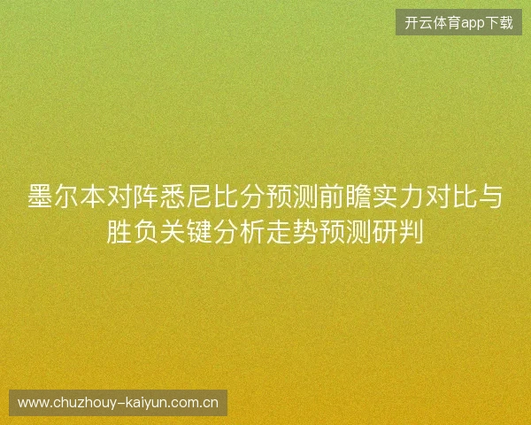 墨尔本对阵悉尼比分预测前瞻实力对比与胜负关键分析走势预测研判