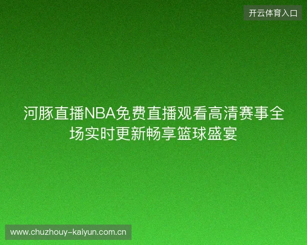 河豚直播NBA免费直播观看高清赛事全场实时更新畅享篮球盛宴