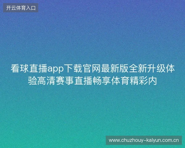 看球直播app下载官网最新版全新升级体验高清赛事直播畅享体育精彩内