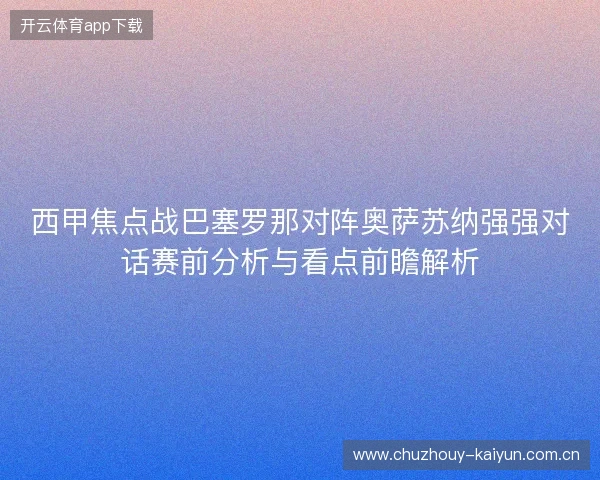 西甲焦点战巴塞罗那对阵奥萨苏纳强强对话赛前分析与看点前瞻解析 西甲焦点战巴塞罗那对阵奥萨苏纳强强对话赛前分析与看点前瞻解析