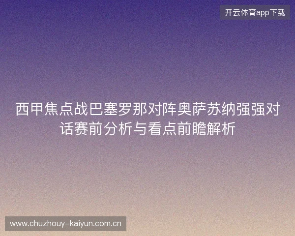 西甲焦点战巴塞罗那对阵奥萨苏纳强强对话赛前分析与看点前瞻解析