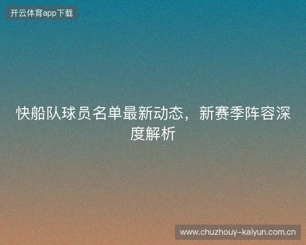 快船队球员名单最新动态,新赛季阵容深度解析 快船队球员名单最新动态,新赛季阵容深度解析